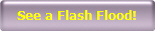 See a Flash Flood!