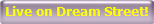 Live on Dream Street!